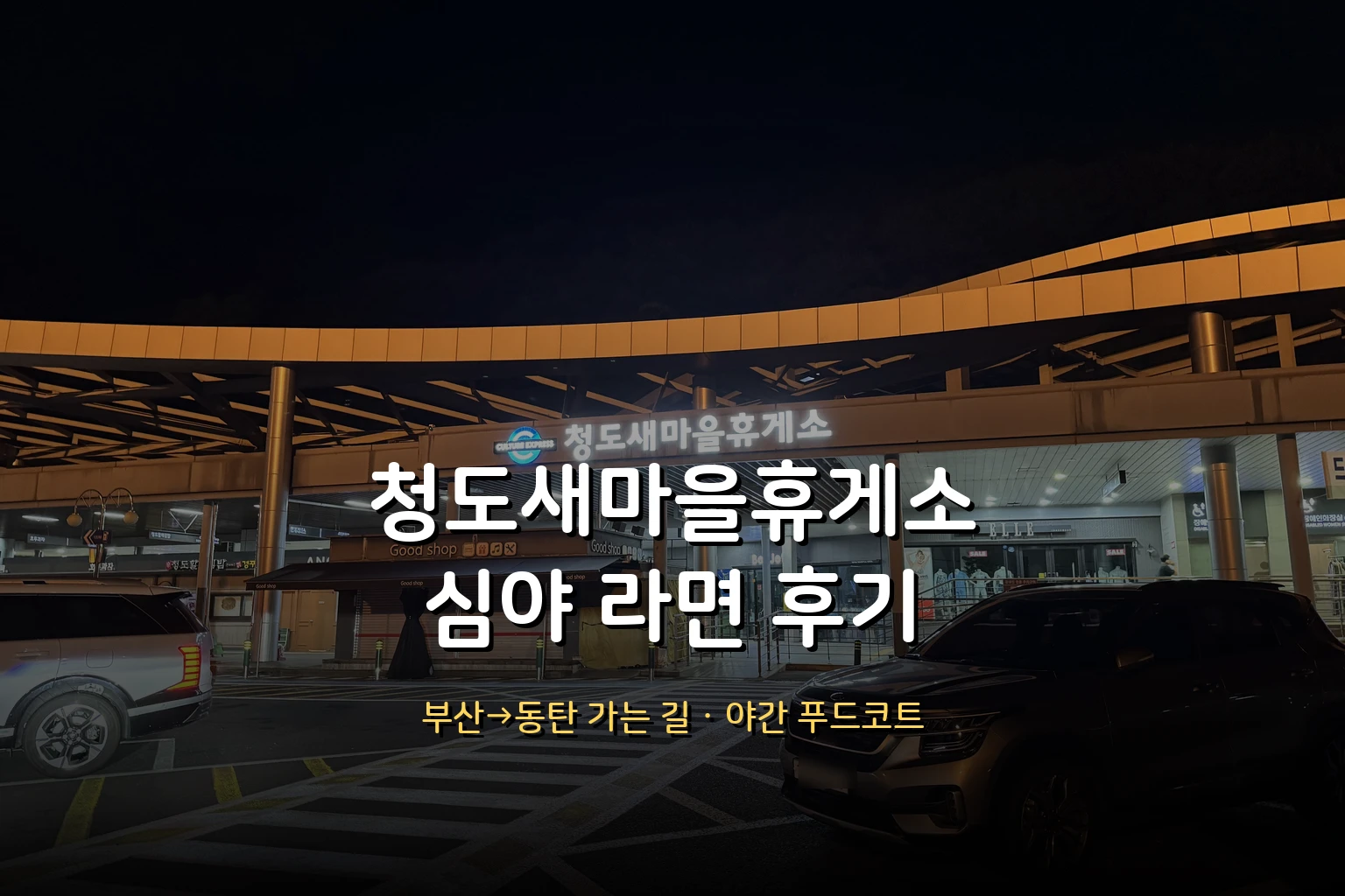 청도새마을휴게소 후기 – 중앙고속도로 심야 라면, 부산→동탄 가는 길 야간 푸드코트