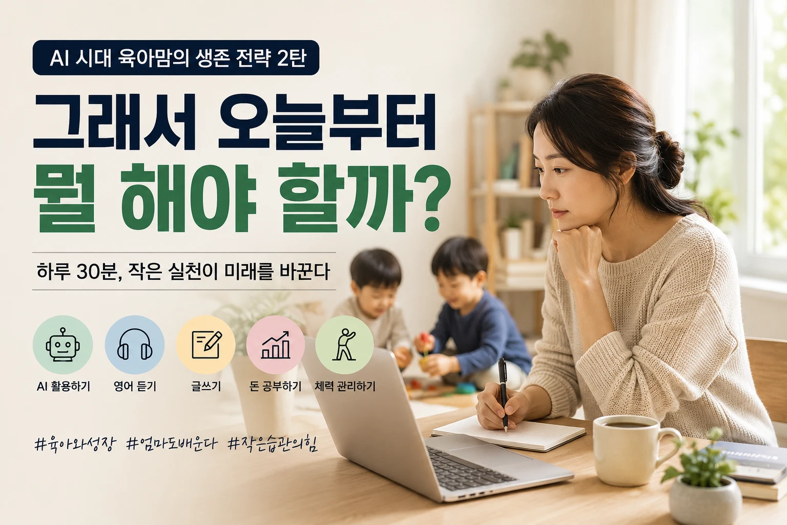 AI 시대 육아맘 생존 전략 2탄, 그래서 오늘부터 뭘 해야 할까? (실천편)